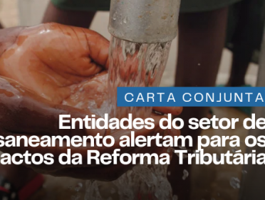 ABES E OUTRAS ENTIDADES DO SANEAMENTO ALERTAM PARA IMPACTOS DA REFORMA TRIBUTÁRIA